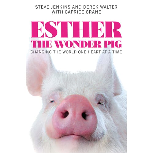 ESTHER THE WONDER PIG: CHANGING THE WORLD ONE HEART AT A TIME by Steve Jenkins and Derek Walter with Caprice Crane